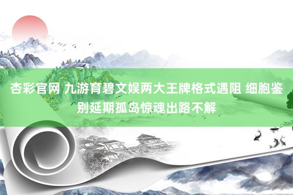 杏彩官网 九游育碧文娱两大王牌格式遇阻 细胞鉴别延期孤岛惊魂出路不解