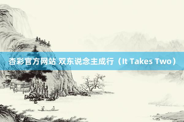 杏彩官方网站 双东说念主成行（It Takes Two）