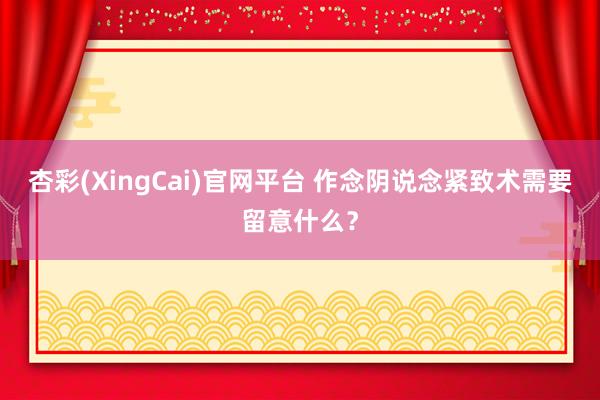 杏彩(XingCai)官网平台 作念阴说念紧致术需要留意什么？