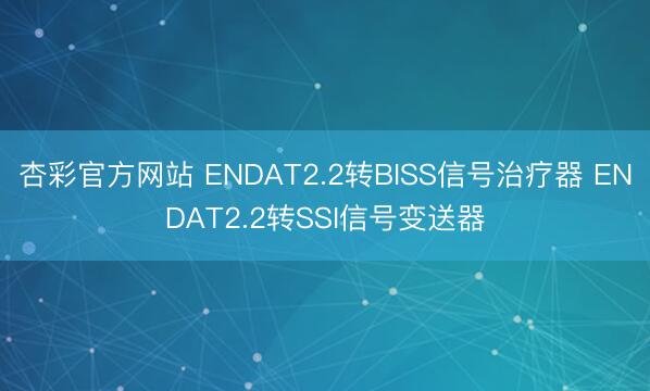 杏彩官方网站 ENDAT2.2转BISS信号治疗器 ENDAT2.2转SSI信号变送器